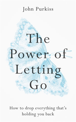 The Power of Letting Go : How to Drop Everything That's Holding You Back - John Purkiss