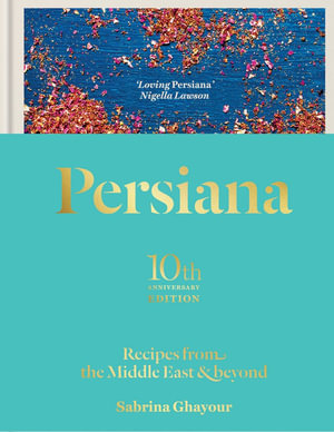 Persiana: Recipes from the Middle East & Beyond : The special gold-embellished 10th anniversary edition - Sabrina Ghayour