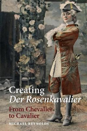 Creating Der Rosenkavalier : From Chevalier to Cavalier - Michael Reynolds