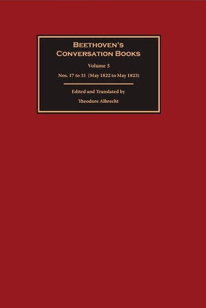 Beethoven's Conversation Books Volume 3 : Nos. 17 to 31 (May 1822 to May 1823) - Theodore Albrecht