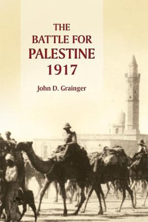 The Battle for Palestine, 1917 - John D Grainger