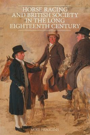 Horse Racing and British Society in the Long Eighteenth Century - Mike Huggins