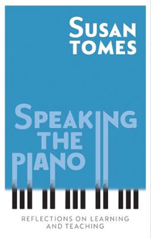 Speaking the Piano : Reflections on Learning and Teaching - Susan Tomes