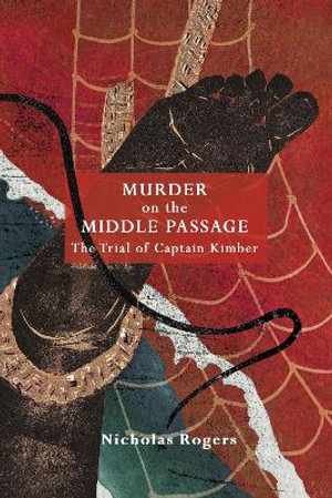 Murder on the Middle Passage : The Trial of Captain Kimber - Professor Nicholas Rogers