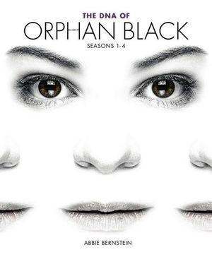 The DNA of Orphan Black : Seasons 1-4 - Abbie Bernstein