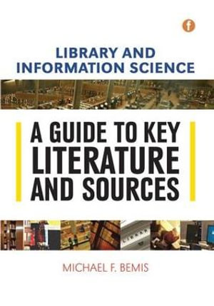 Library and Information Science : A Guide to Key Literature and Sources - Michael F. Bemis