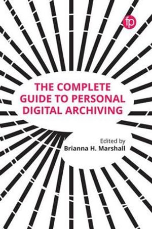 The Complete Guide to Personal Digital Archiving - Brianna H. Marshall