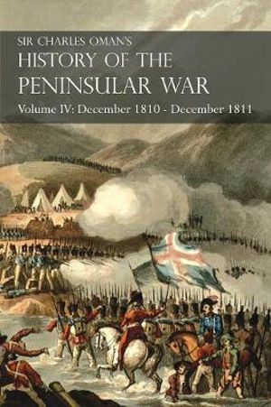 Sir Charles Oman's History of the Peninsular War Volume IV : December 1810 - December 1811 Mass©na's Retreat.. Fuentes de O±oro, Albuera, Tarragona - Sir Charles Oman