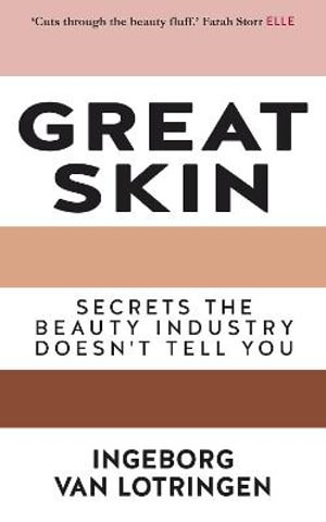 Great Skin : What the Beauty Industry Doesn't Necessarily Tell You - Ingeborg van Lotringen