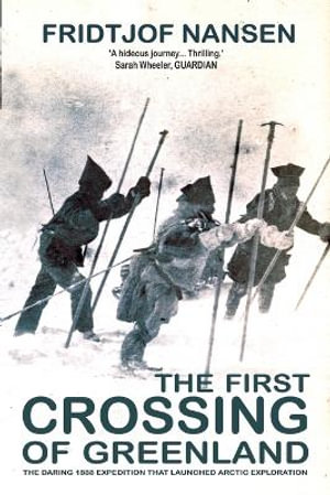 The First Crossing of Greenland : The Daring Expedition That Launched Artic Exploration - Fridtjof Nansen