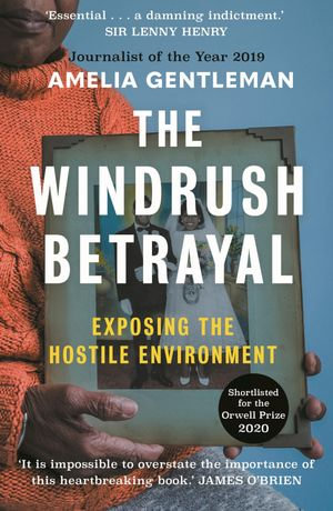 The Windrush Betrayal : Exposing the Hostile Environment - Amelia Gentleman