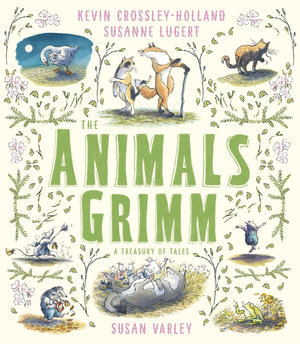 The Animals Grimm : A Treasury of Tales - Kevin Crossley-Holland