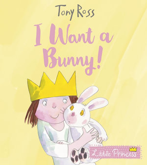 I Want a Bunny! : Little Princess - Tony Ross