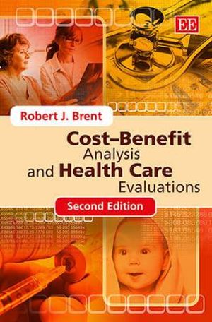 Cost-Benefit Analysis and Health Care Evaluations, Second Edition - Robert J. Brent