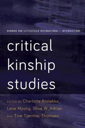 Critical Kinship Studies : Rowman and Littlefield International - Intersections - Charlotte Krolokke