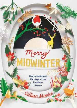 Merry Midwinter : How to Rediscover the Magic of the Christmas Season - Gillian Monks