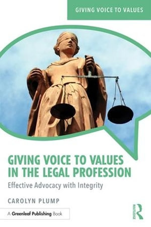 Giving Voice to Values in the Legal Profession : Effective Advocacy with Integrity - Carolyn Plump