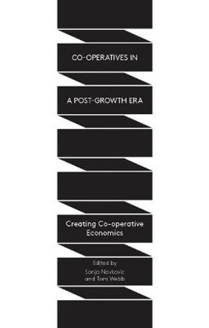 Co-operatives in a Post-Growth Era : Creating Co-operative Economics - Tom Webb