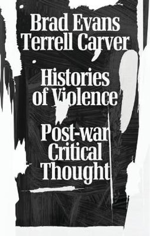 Histories of Violence : Post-War Critical Thought - Brad Evans