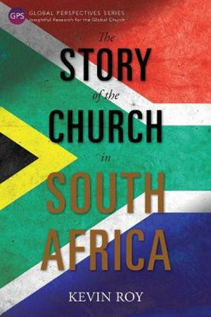 The Story of the Church in South Africa : Global Perspectives Series - Kevin Roy