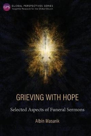 Grieving with Hope : Selected Aspects of Funeral Sermons - AlbÃ­n Masarik