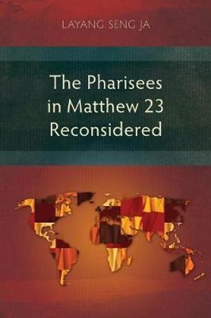 The Pharisees in Matthew 23 Reconsidered - Seng Ja Layang