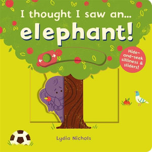 I thought I saw an... elephant! : Hide-and-seek silliness & sliders - Ruth Symons