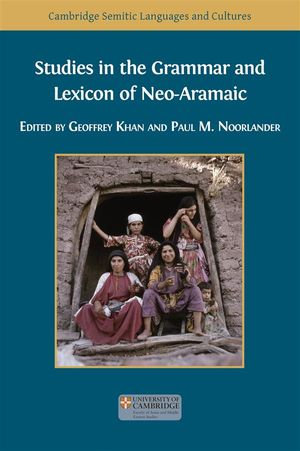 Studies in the Grammar and Lexicon of Neo-Aramaic : Cambridge Semitic Languages and Cultures Series : Book 5 - Geoffrey Khan