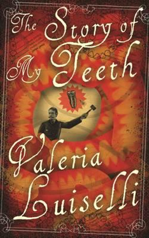 The Story of My Teeth : A Novel in Six Instalments - Valeria Luiselli