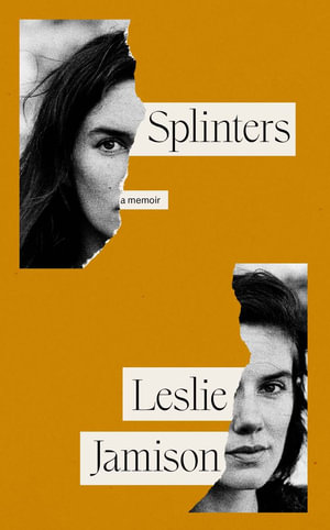 Splinters : A Memoir - Leslie Jamison