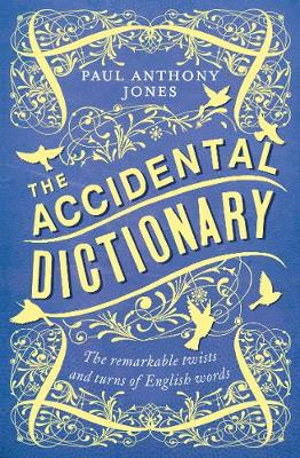 The Accidental Dictionary : The Remarkable Twists and Turns of English Words - Paul Anthony Jones