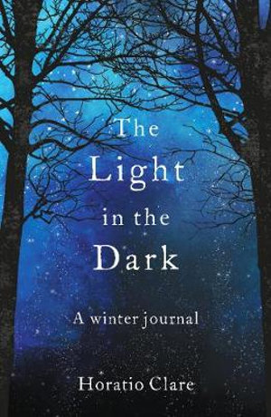 The Light in the Dark : A Winter Journal - Horatio Clare