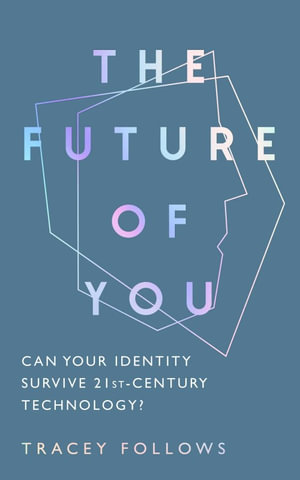 The Future of You : Can Your Identity Survive 21st-Century Technology? - Tracey Follows