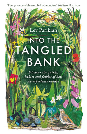 Into The Tangled Bank : Discover the quirks, habits and foibles of how we experience nature - Lev Parikian