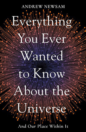 Everything You Ever Wanted to Know About the Universe : And Our Place Within It - Professor Andrew Newsam