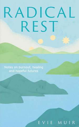 Radical Rest : How to Heal in Our Age of Burnout - Evie Muir