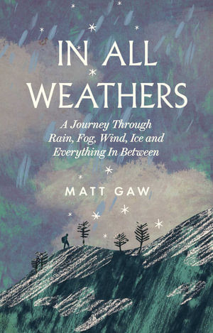 In All Weathers : A Journey Through Rain, Fog, Wind, Ice and Everything In Between - Matt Gaw