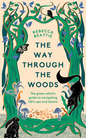 The Way Through the Woods : The green witch's guide to navigating life's ups and downs - Rebecca Beattie