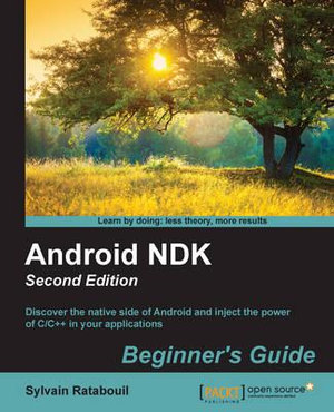 Android NDK Beginner's Guide - Second Edition : Beginner's Guide - - Sylvain Ratabouil