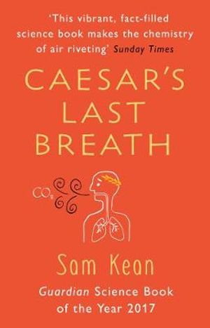 Caesar's Last Breath : The Epic Story of The Air Around Us - Sam Kean