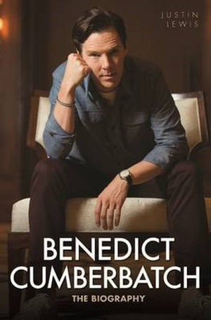 Benedict Cumberbatch : The Biography - Justin Lewis