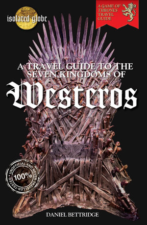 A Travel Guide to The Seven Kingdoms of Westeros - Daniel Bettridge