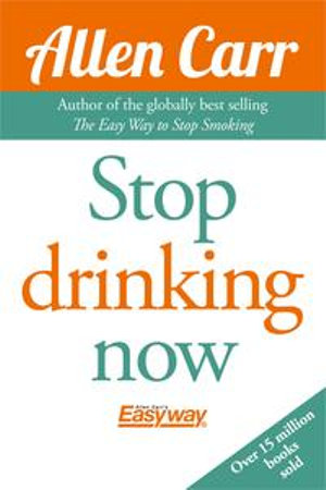 Stop Drinking Now : The original Easyway method - Allen Carr