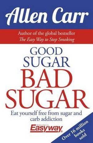 Good Sugar Bad Sugar : Allen Carr's Easyway - Allen Carr