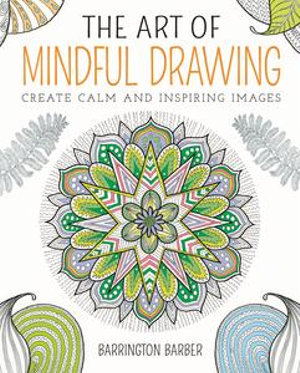 The Art of Mindful Drawing : Create calm and inspiring images - Barrington Barber