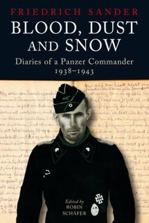 Blood, Dust & Snow : Diaries of a Panzer Commander, 1938-1943 - ROBIN SCHAFER