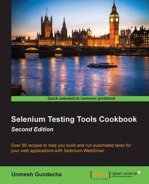 Selenium Testing Tools Cookbook : Over 90 recipes to help you build and run automated tests for your web applications with Selenium WebDriver - Unmesh Gundecha