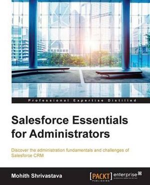 Salesforce Essentials for Administrators - Mohith Shrivastava