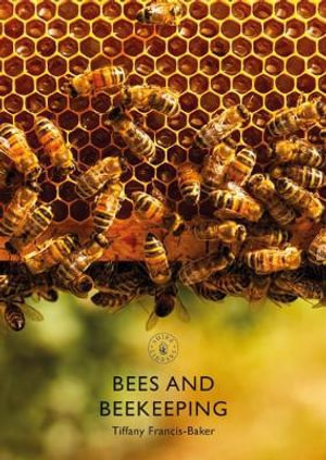 Bees and Beekeeping : Shire Library - Tiffany Francis-Baker