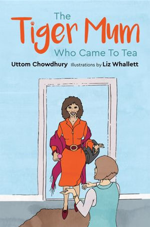 The Tiger Mum Who Came to Tea - Uttom Chowdhury